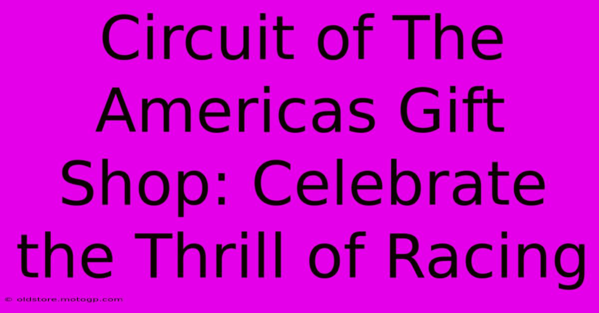 Circuit Of The Americas Gift Shop: Celebrate The Thrill Of Racing