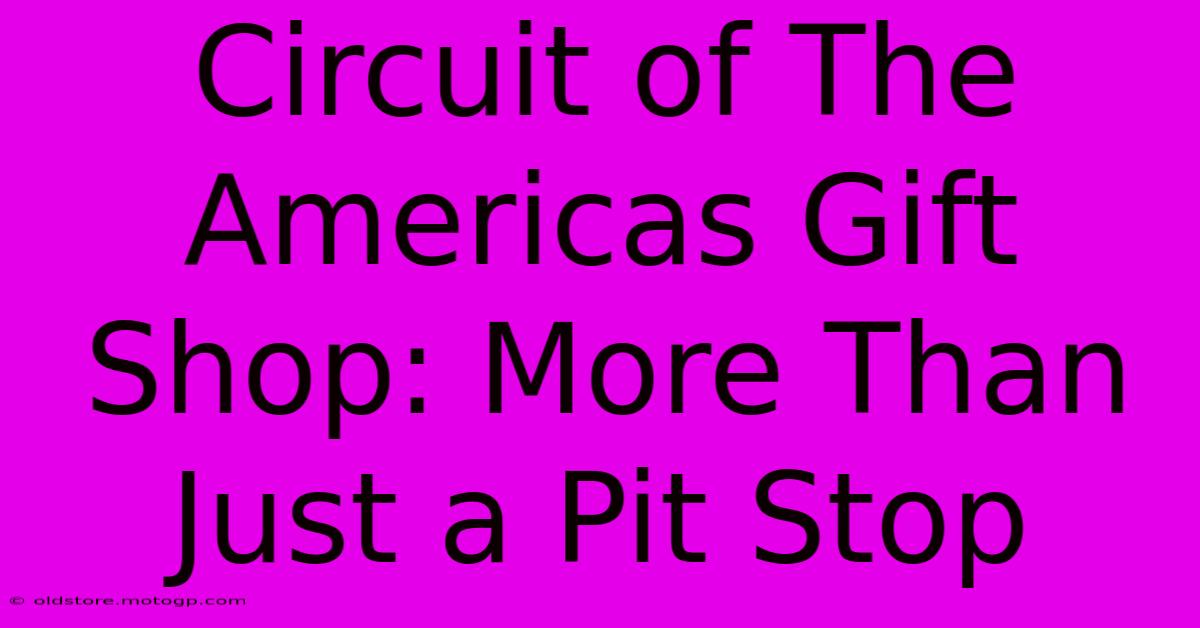 Circuit Of The Americas Gift Shop: More Than Just A Pit Stop