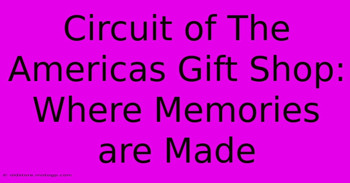 Circuit Of The Americas Gift Shop: Where Memories Are Made