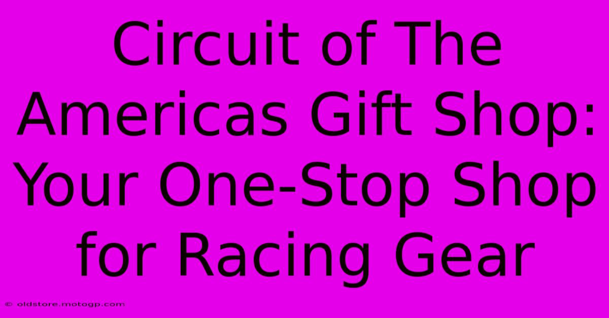 Circuit Of The Americas Gift Shop: Your One-Stop Shop For Racing Gear