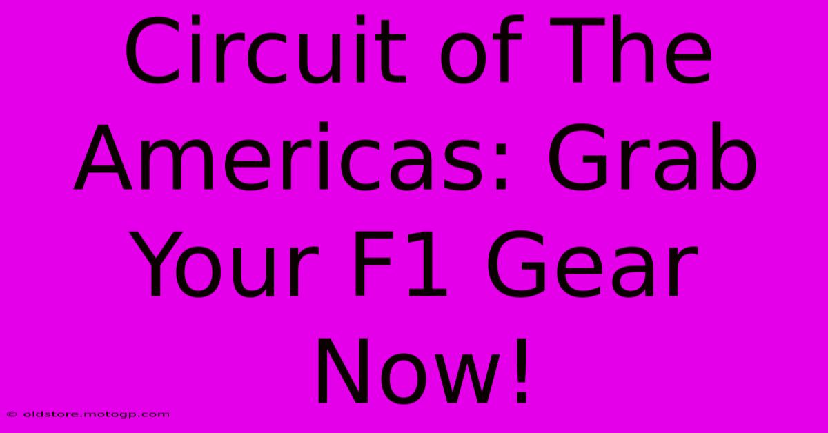 Circuit Of The Americas: Grab Your F1 Gear Now!