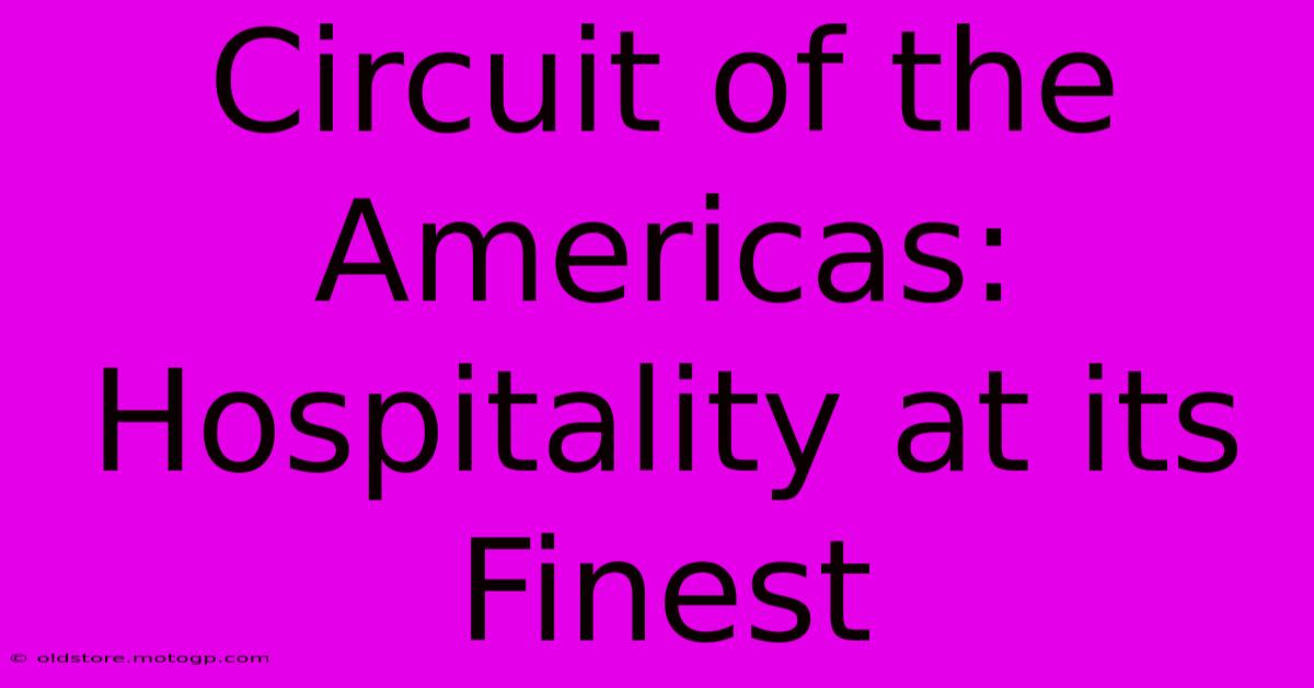 Circuit Of The Americas: Hospitality At Its Finest