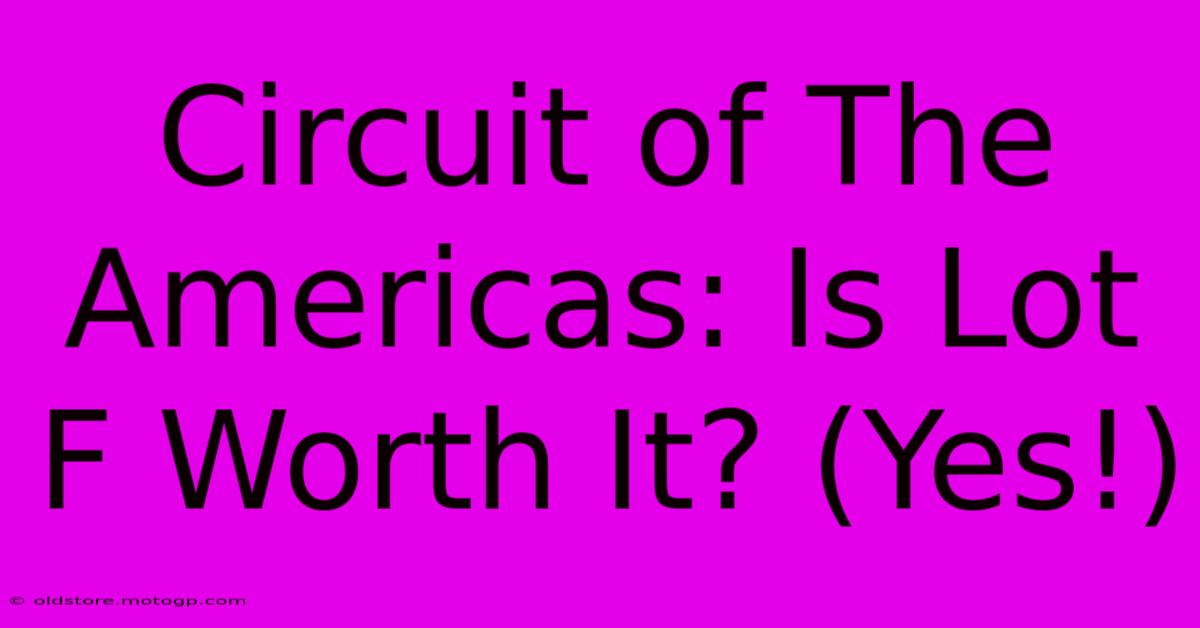 Circuit Of The Americas: Is Lot F Worth It? (Yes!)