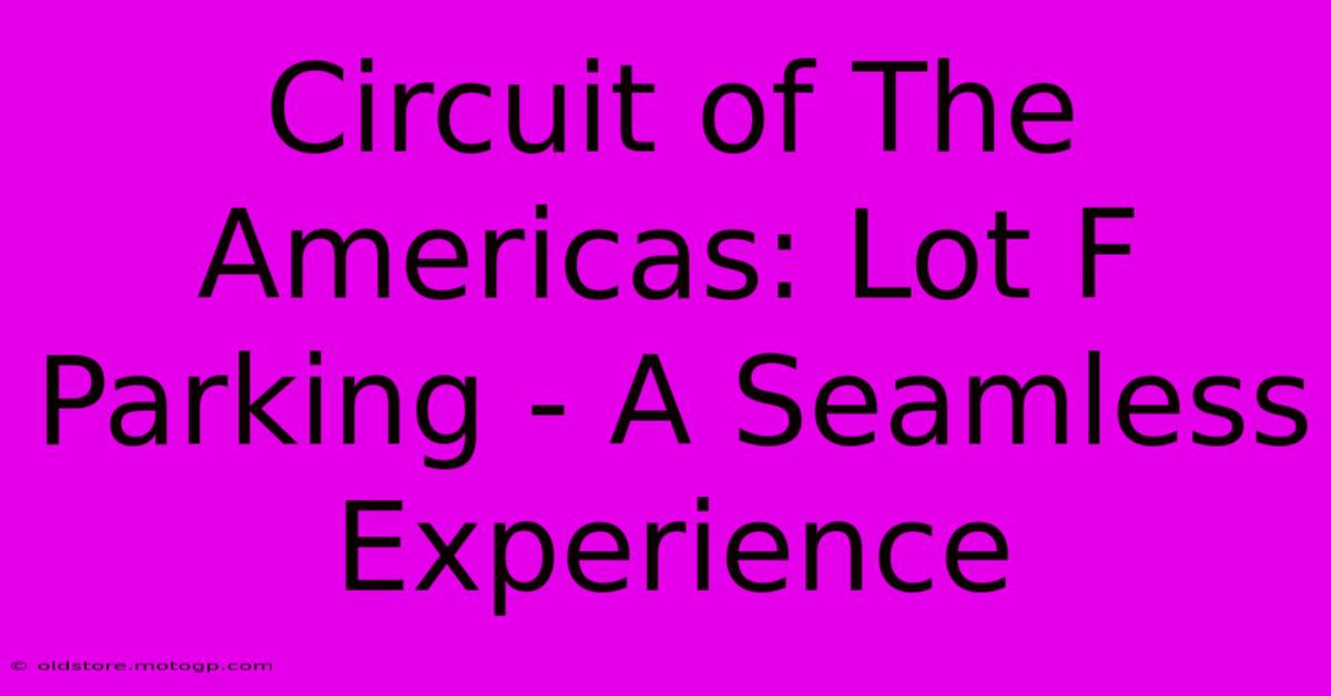 Circuit Of The Americas: Lot F Parking - A Seamless Experience