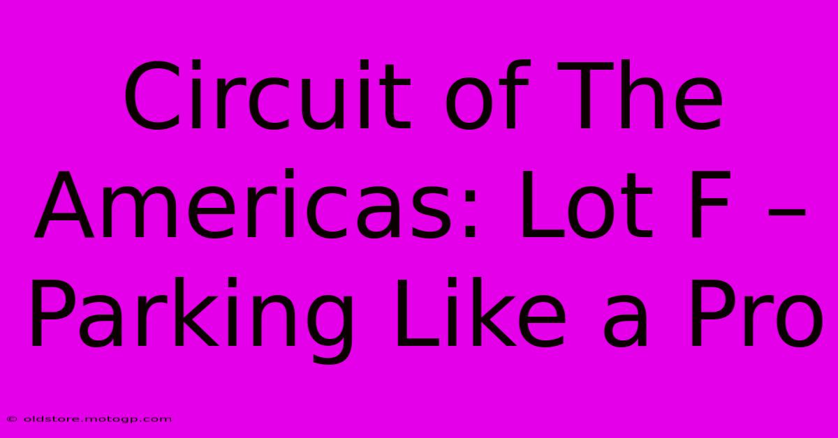 Circuit Of The Americas: Lot F – Parking Like A Pro