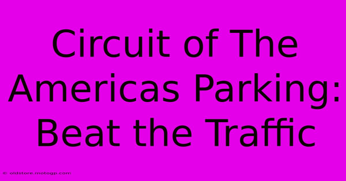 Circuit Of The Americas Parking: Beat The Traffic