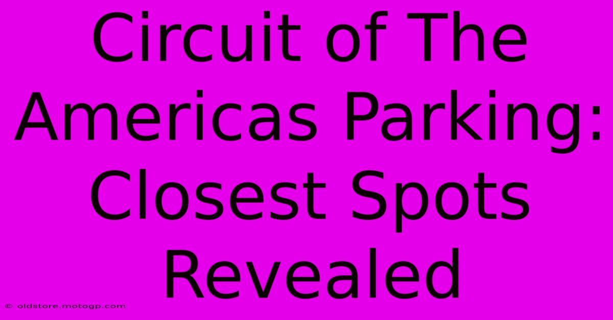 Circuit Of The Americas Parking: Closest Spots Revealed