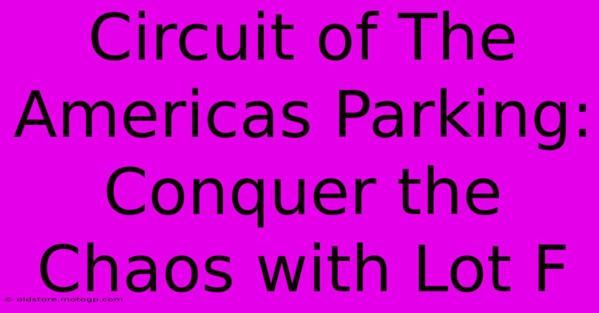 Circuit Of The Americas Parking: Conquer The Chaos With Lot F