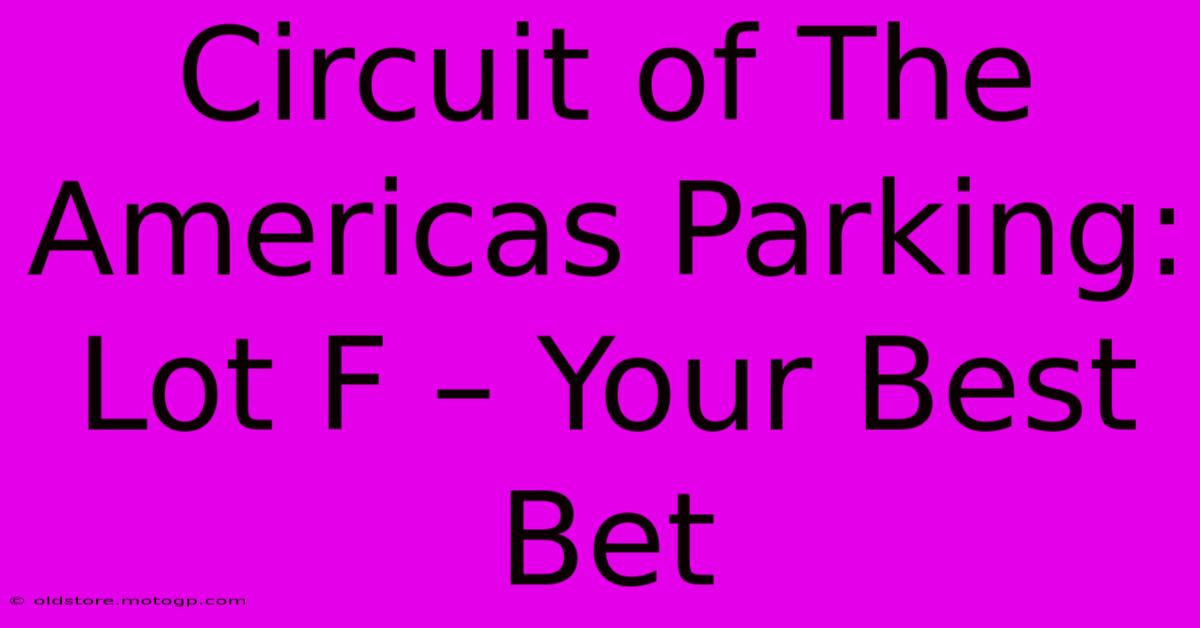 Circuit Of The Americas Parking: Lot F – Your Best Bet