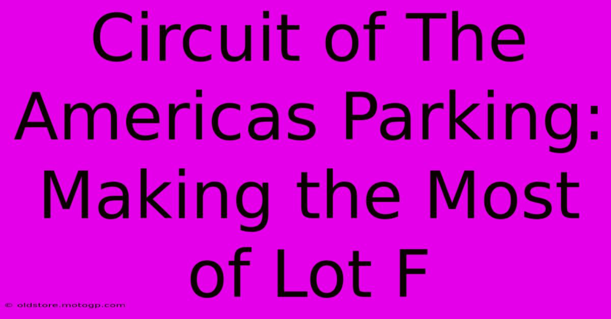 Circuit Of The Americas Parking: Making The Most Of Lot F