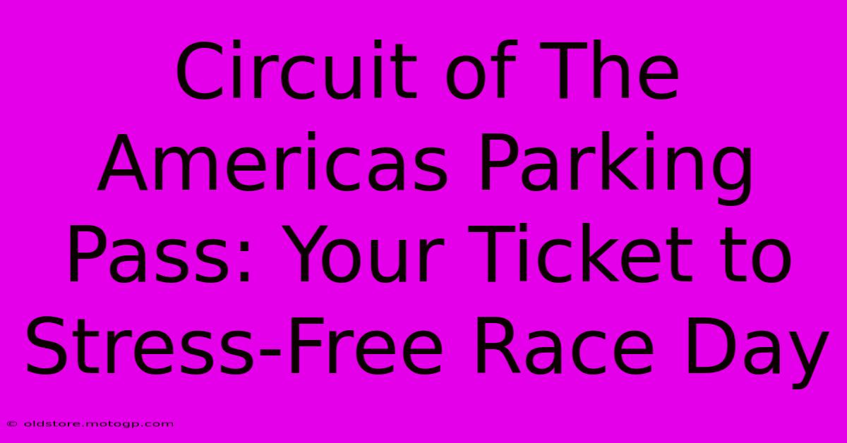 Circuit Of The Americas Parking Pass: Your Ticket To Stress-Free Race Day