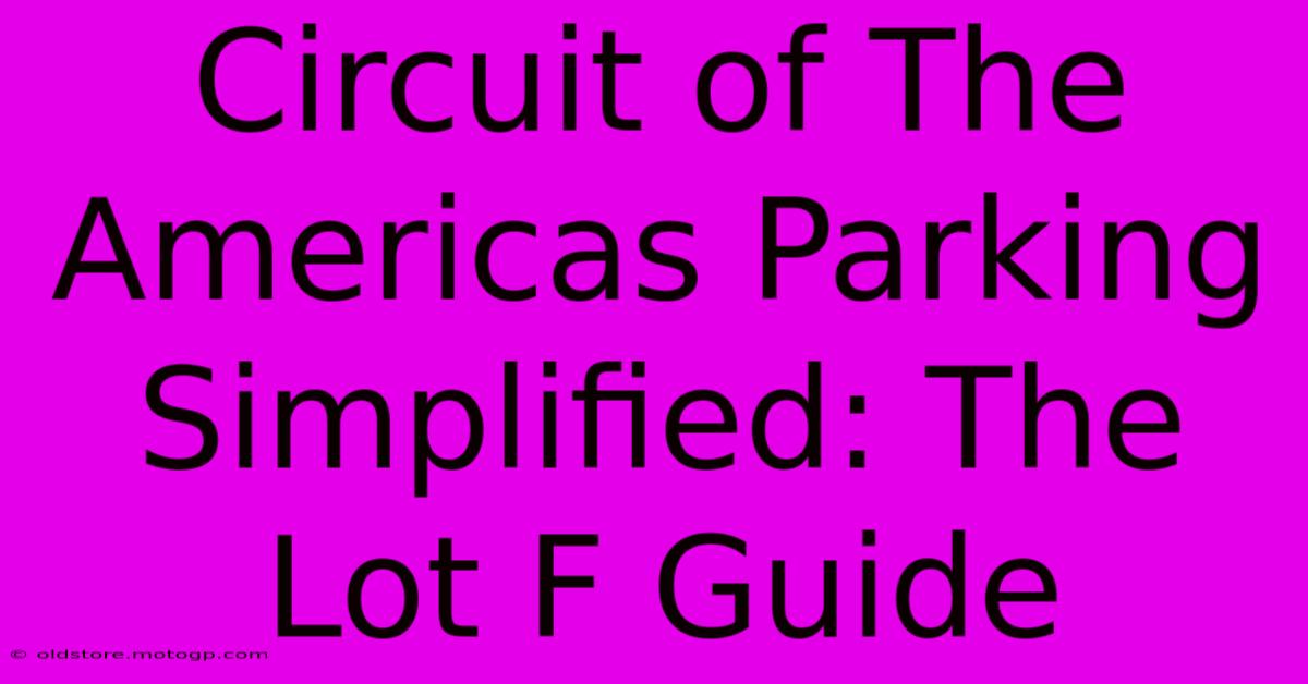 Circuit Of The Americas Parking Simplified: The Lot F Guide