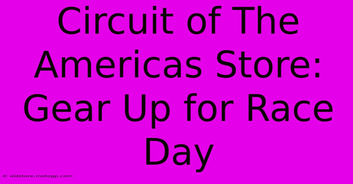 Circuit Of The Americas Store: Gear Up For Race Day