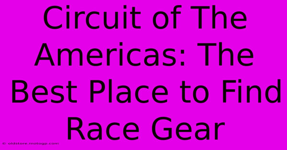 Circuit Of The Americas: The Best Place To Find Race Gear