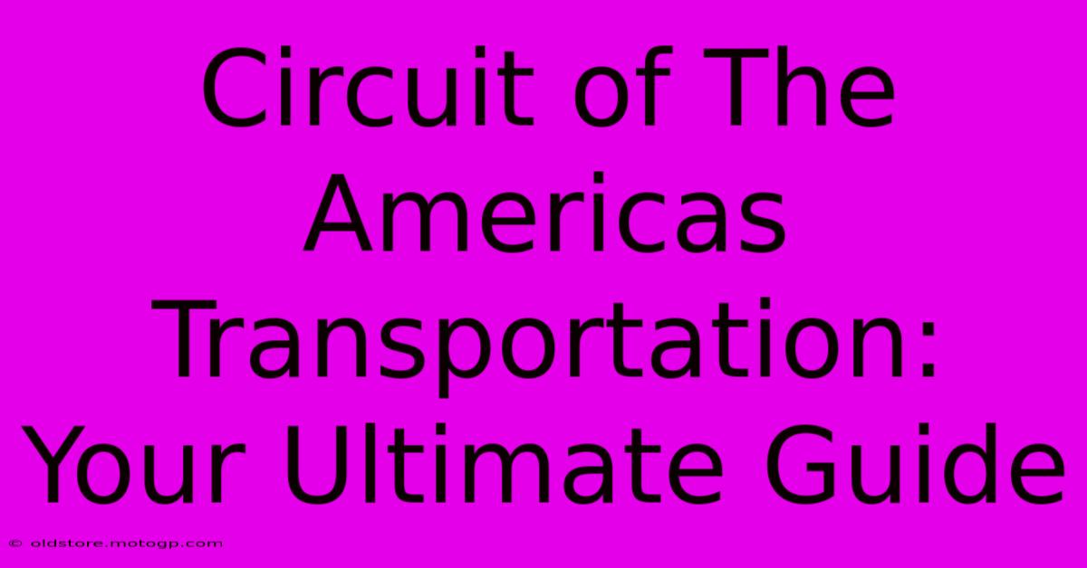 Circuit Of The Americas Transportation: Your Ultimate Guide