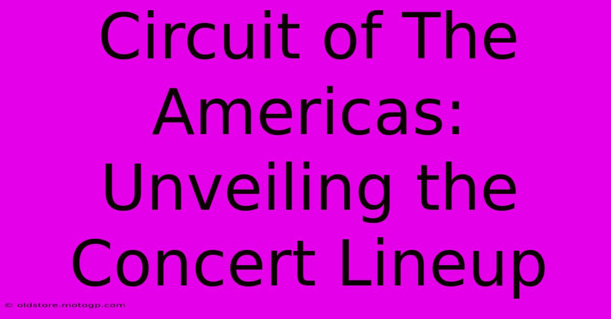 Circuit Of The Americas: Unveiling The Concert Lineup