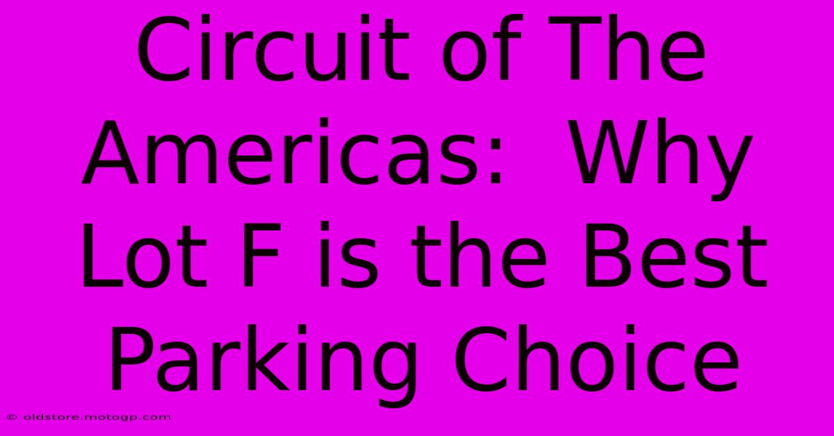 Circuit Of The Americas:  Why Lot F Is The Best Parking Choice