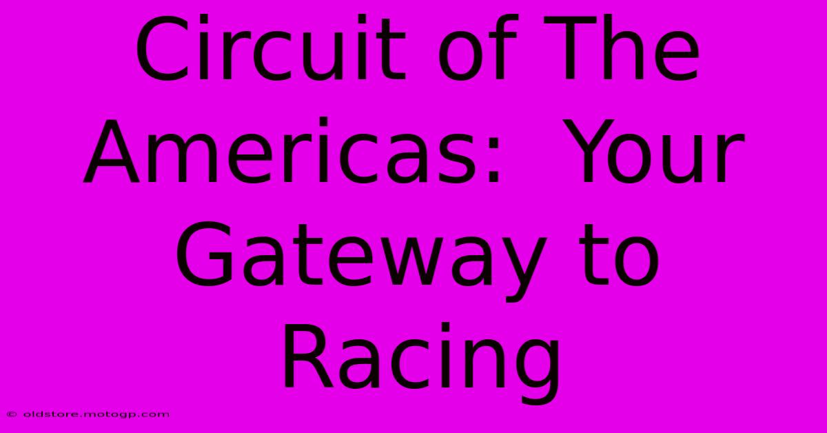 Circuit Of The Americas:  Your Gateway To Racing