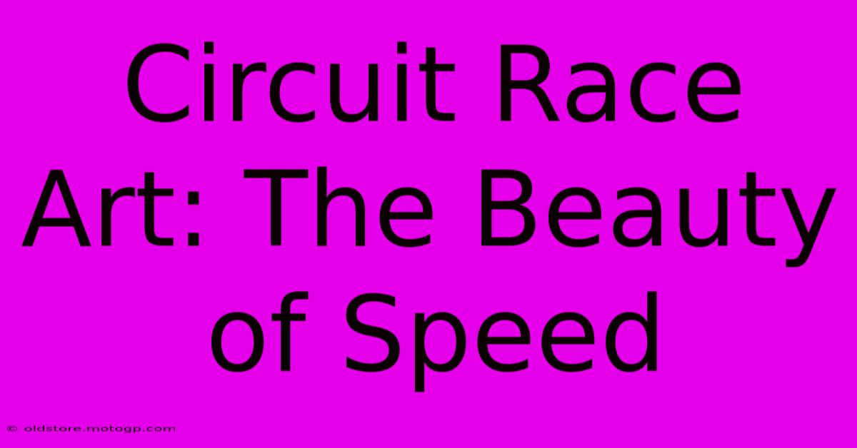 Circuit Race Art: The Beauty Of Speed