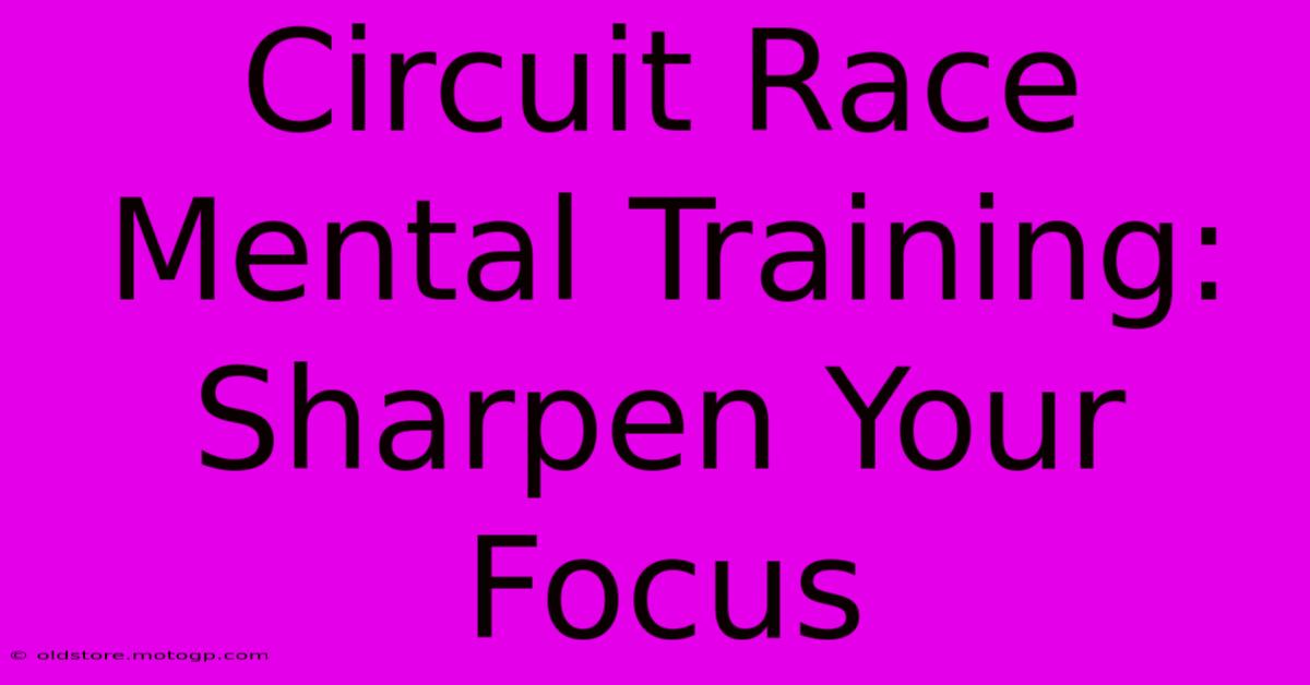 Circuit Race Mental Training: Sharpen Your Focus