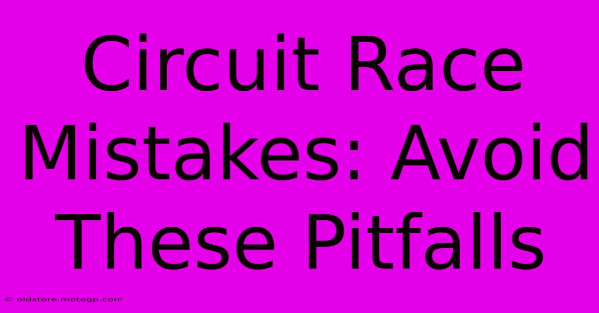 Circuit Race Mistakes: Avoid These Pitfalls