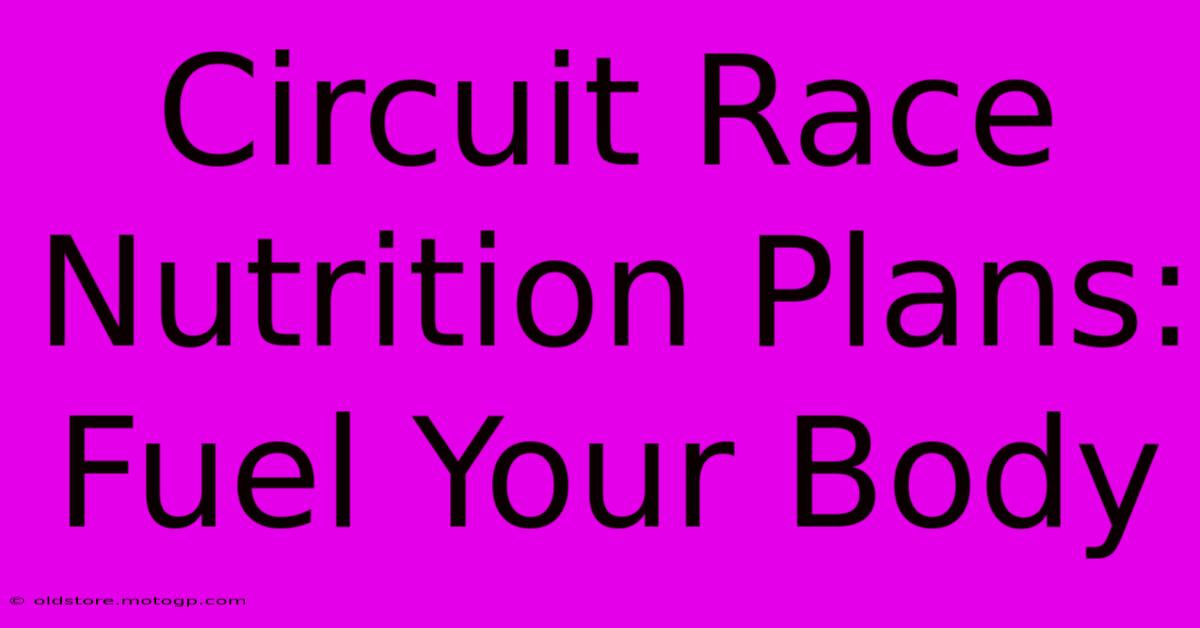 Circuit Race Nutrition Plans: Fuel Your Body