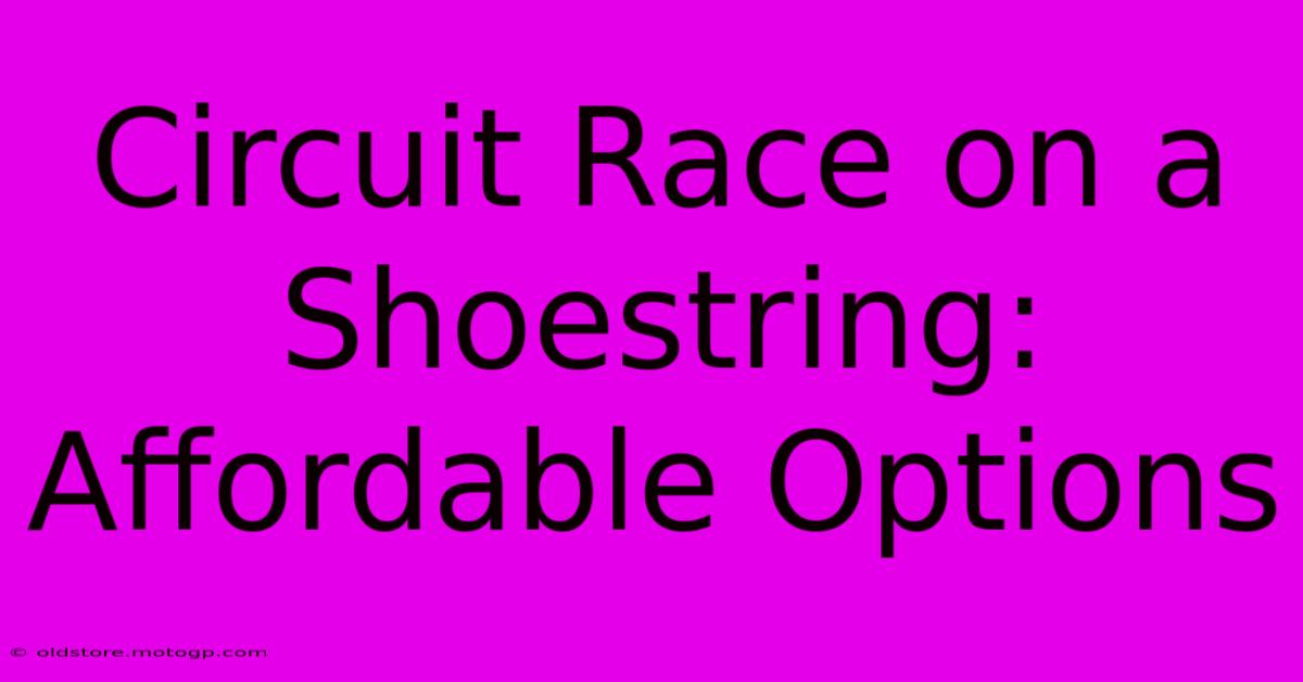 Circuit Race On A Shoestring: Affordable Options