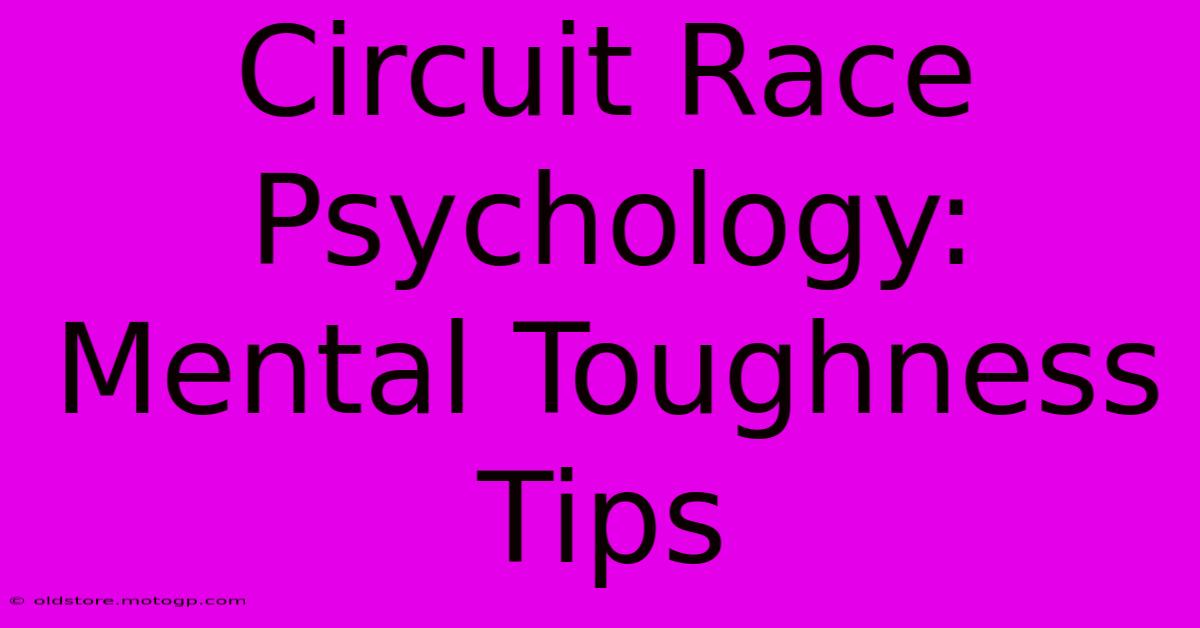 Circuit Race Psychology: Mental Toughness Tips