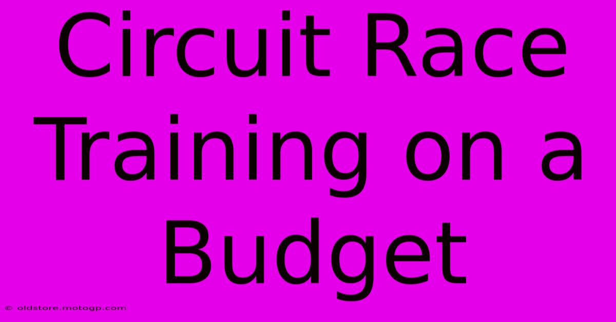 Circuit Race Training On A Budget