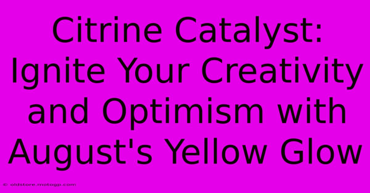 Citrine Catalyst: Ignite Your Creativity And Optimism With August's Yellow Glow