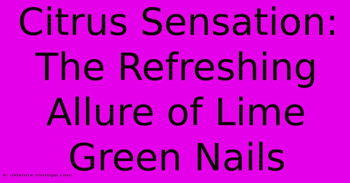 Citrus Sensation: The Refreshing Allure Of Lime Green Nails