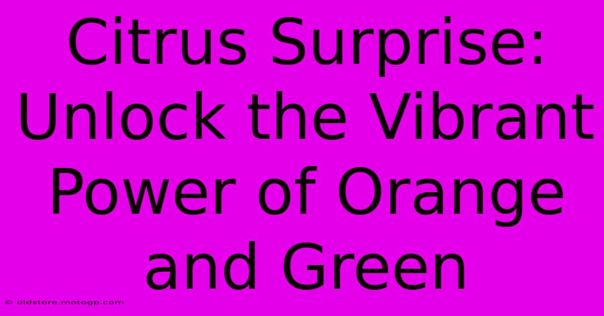 Citrus Surprise: Unlock The Vibrant Power Of Orange And Green