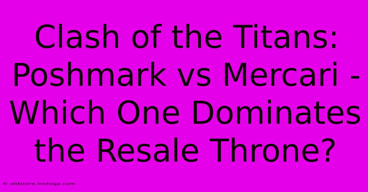 Clash Of The Titans: Poshmark Vs Mercari - Which One Dominates The Resale Throne?