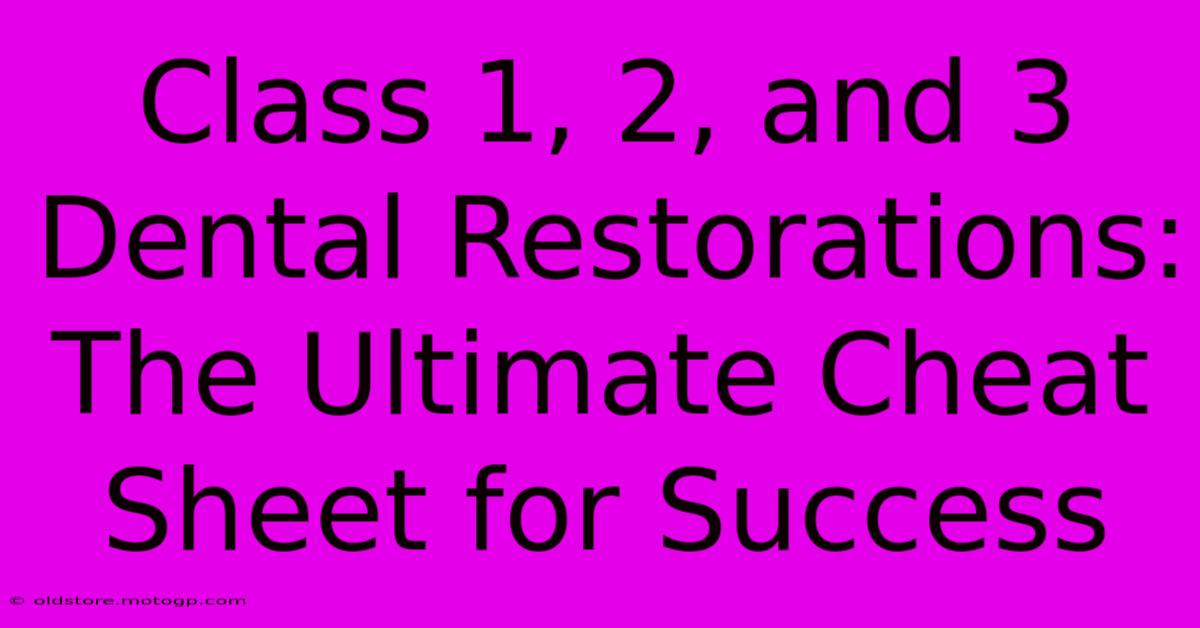 Class 1, 2, And 3 Dental Restorations: The Ultimate Cheat Sheet For Success