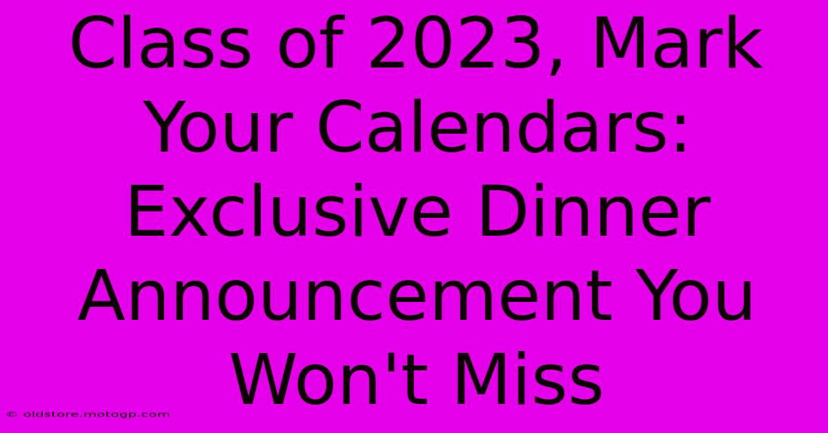 Class Of 2023, Mark Your Calendars: Exclusive Dinner Announcement You Won't Miss