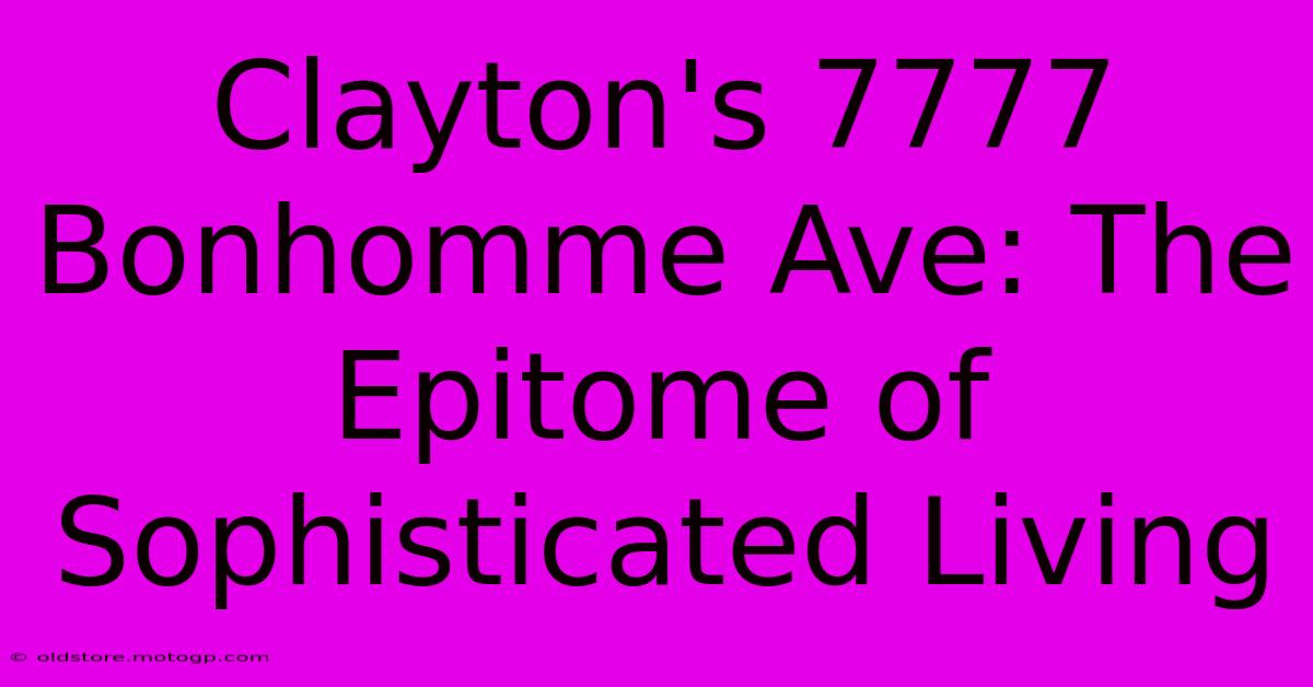 Clayton's 7777 Bonhomme Ave: The Epitome Of Sophisticated Living