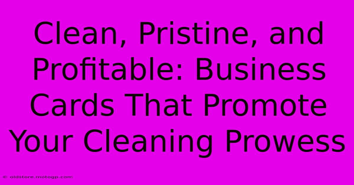 Clean, Pristine, And Profitable: Business Cards That Promote Your Cleaning Prowess