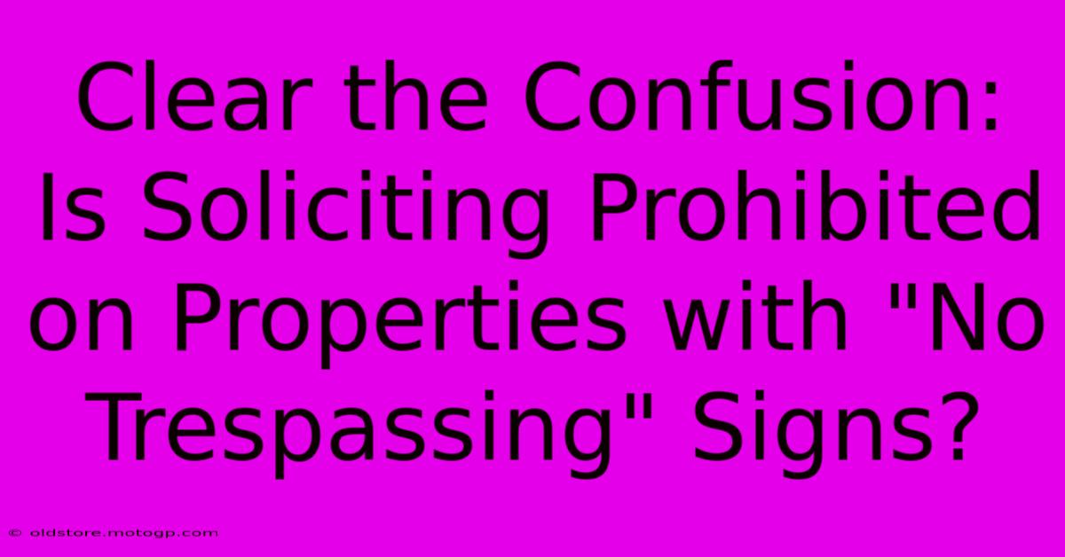 Clear The Confusion: Is Soliciting Prohibited On Properties With 