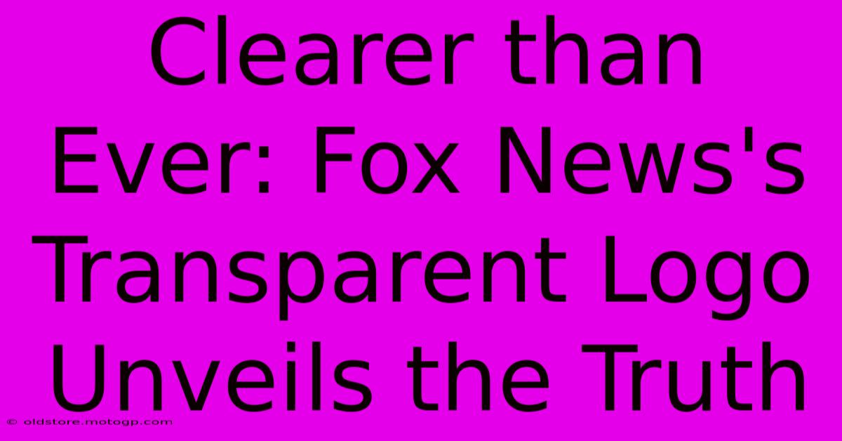 Clearer Than Ever: Fox News's Transparent Logo Unveils The Truth