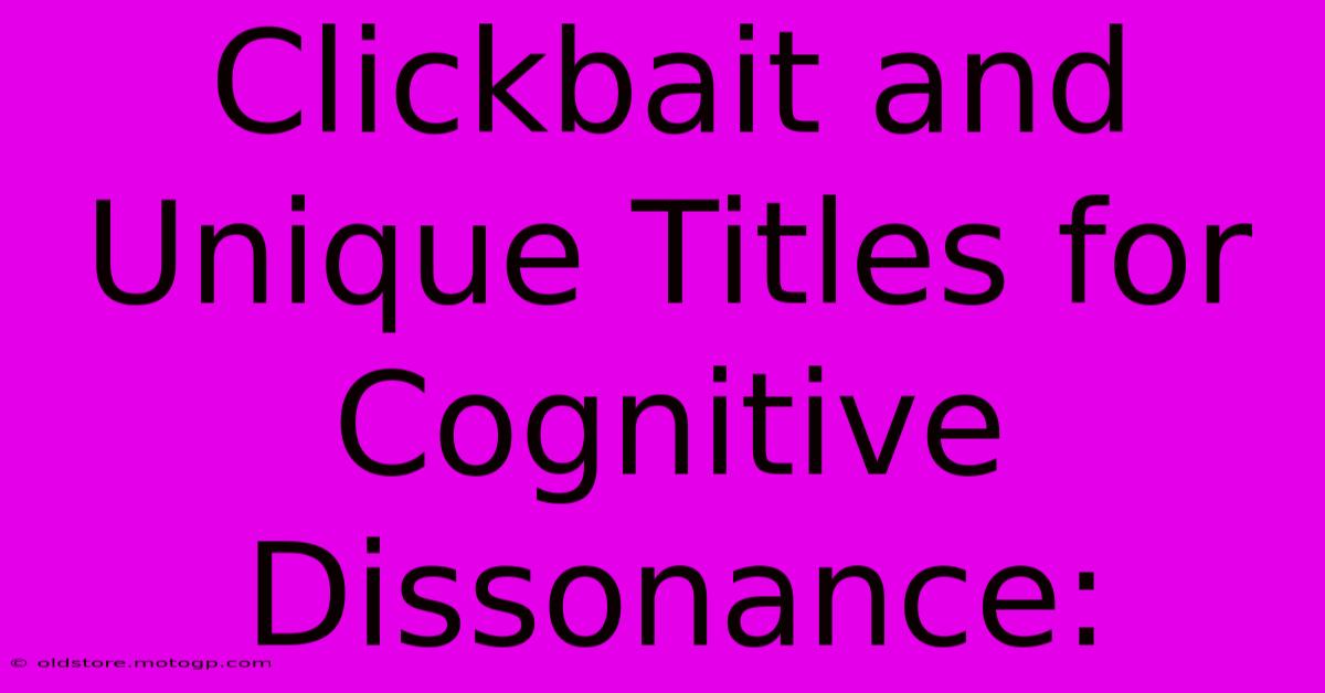 Clickbait And Unique Titles For Cognitive Dissonance: