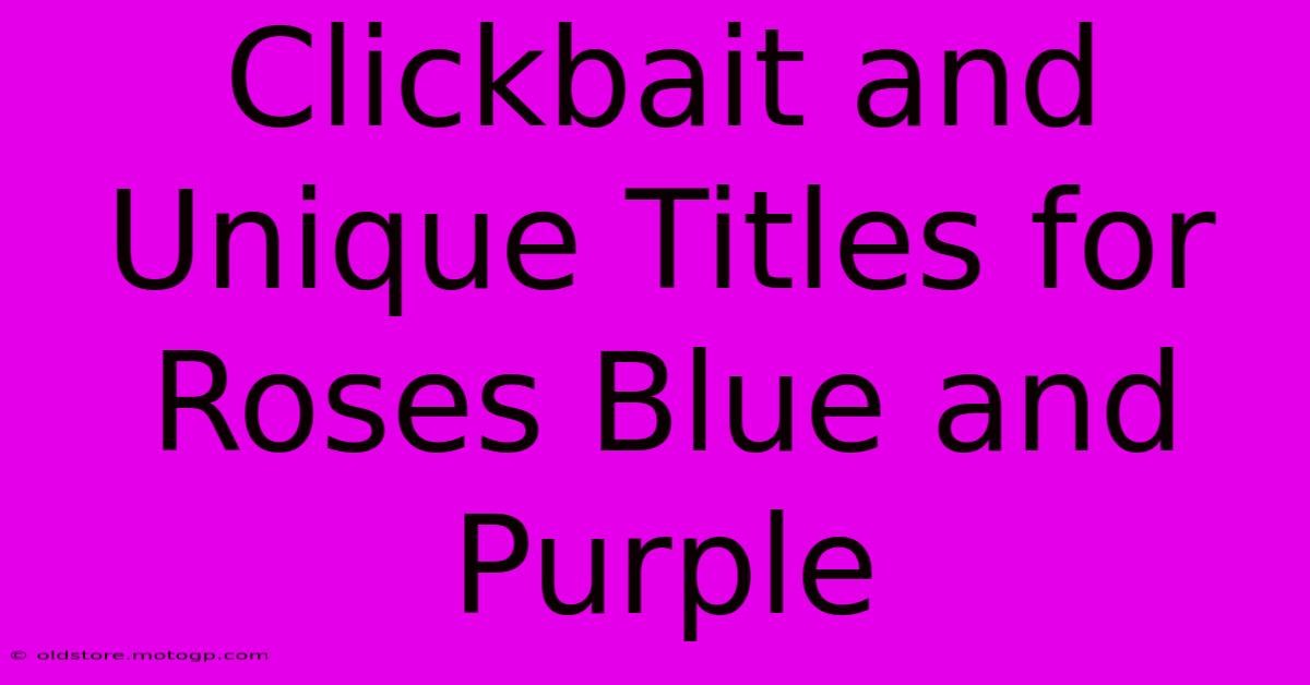 Clickbait And Unique Titles For Roses Blue And Purple