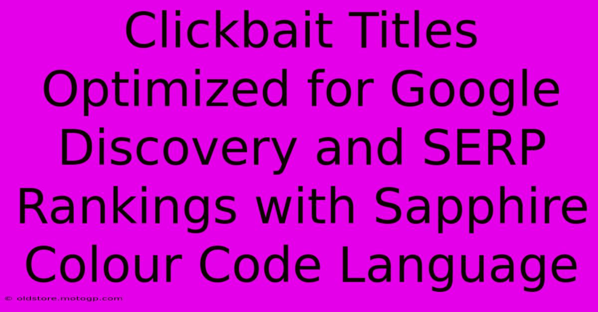 Clickbait Titles Optimized For Google Discovery And SERP Rankings With Sapphire Colour Code Language