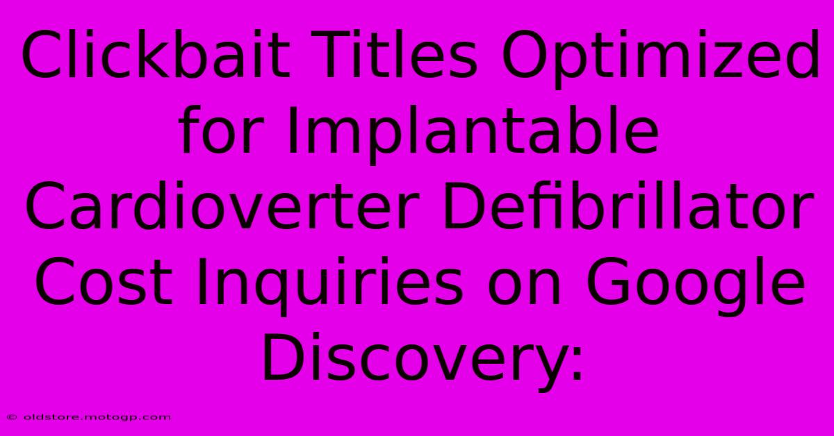 Clickbait Titles Optimized For Implantable Cardioverter Defibrillator Cost Inquiries On Google Discovery: