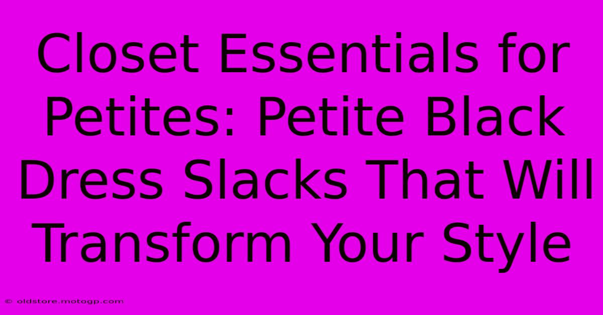 Closet Essentials For Petites: Petite Black Dress Slacks That Will Transform Your Style