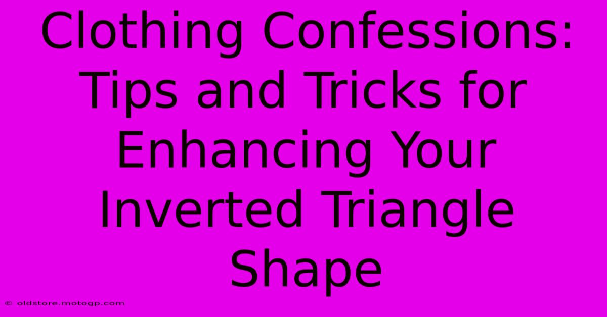 Clothing Confessions: Tips And Tricks For Enhancing Your Inverted Triangle Shape