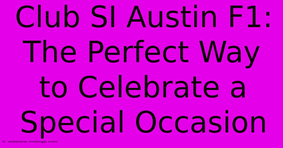 Club SI Austin F1: The Perfect Way To Celebrate A Special Occasion