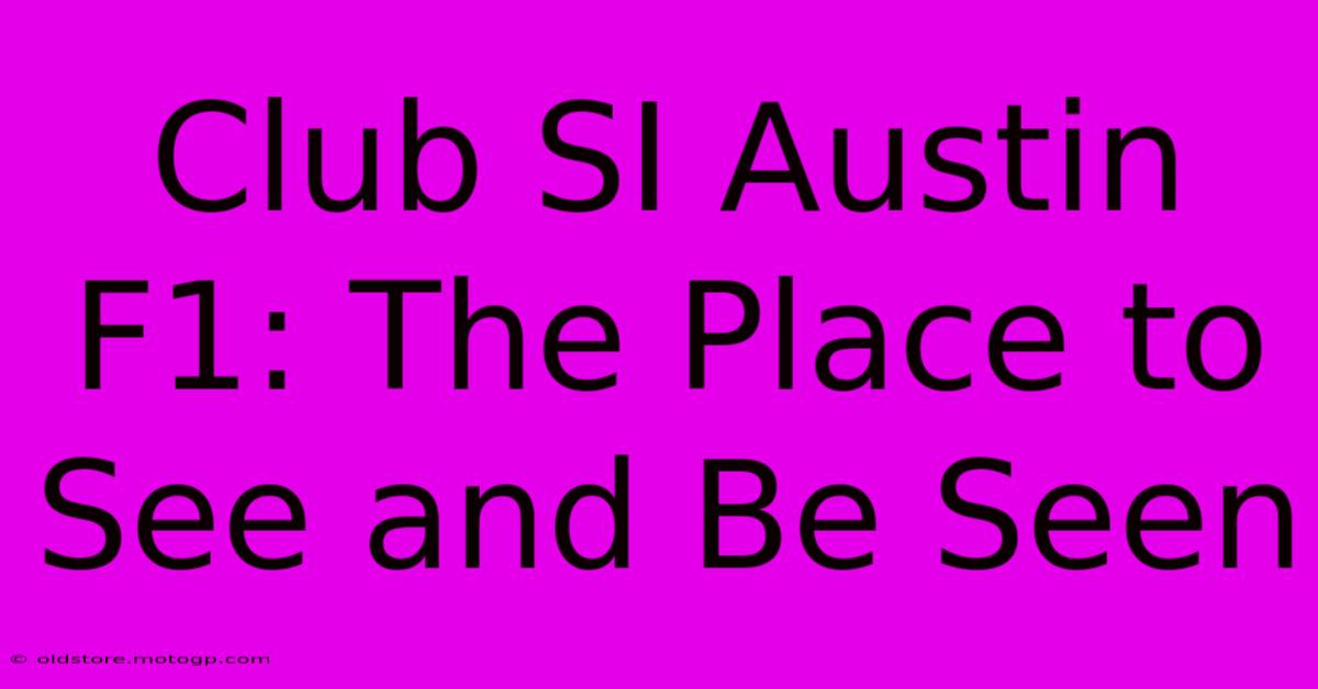 Club SI Austin F1: The Place To See And Be Seen