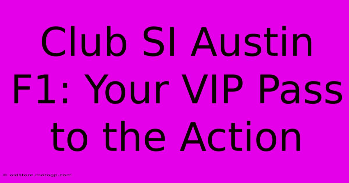 Club SI Austin F1: Your VIP Pass To The Action