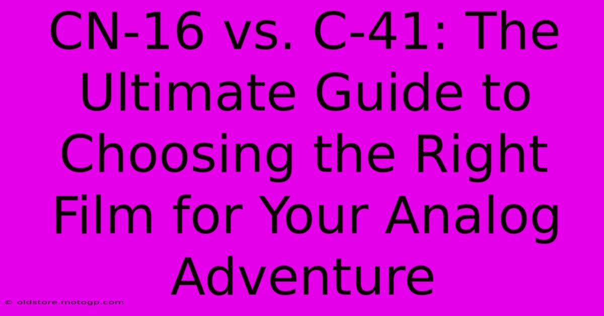 CN-16 Vs. C-41: The Ultimate Guide To Choosing The Right Film For Your Analog Adventure