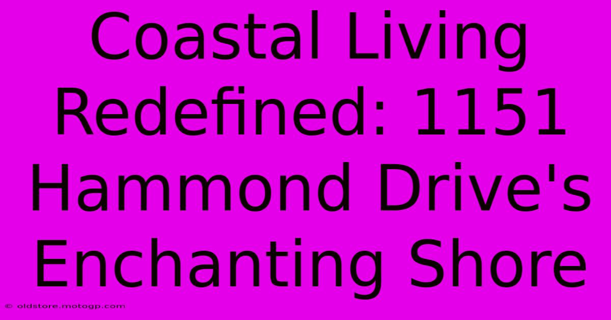 Coastal Living Redefined: 1151 Hammond Drive's Enchanting Shore